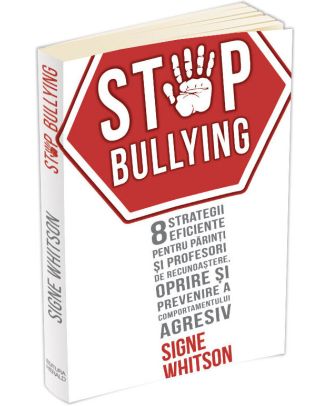 Stop bullying. 8 strategii eficiente pentru parinti si profesori de recunoastere, oprire si prevenire a comportamentului agresiv