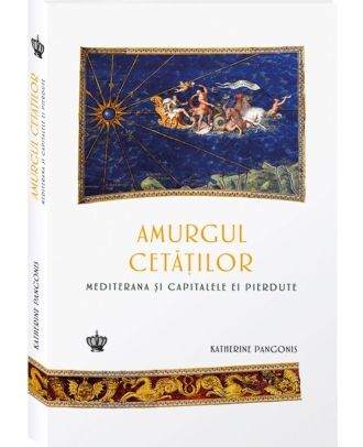 Amurgul cetăților. Mediterana și capitalele ei pierdute
