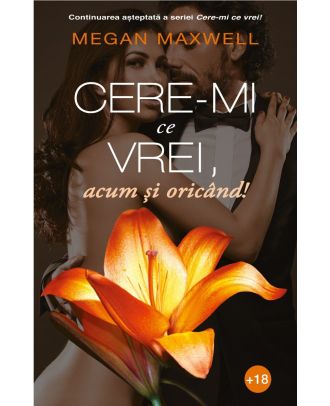 Cere-mi ce vrei, acum si oricand!