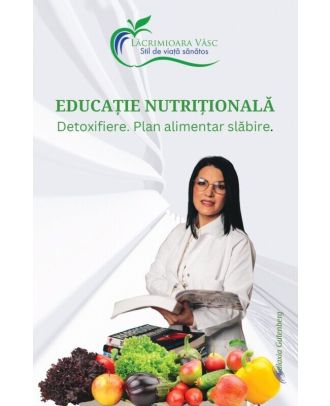 Educaţie nutriţională. Detoxifiere. Plan alimentar slăbire