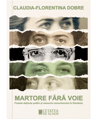 Martore fara voie. Fostele detinute politic si memoria comunismului in Romania