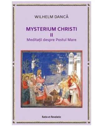 Mysterium Christi (II). Meditații despre Postul Mare