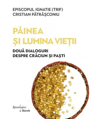 Pâinea și Lumina Vieții. Două dialoguri despre Crăciun și Paști