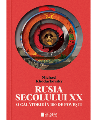 Rusia secolului XX. O călătorie în 100 de povești