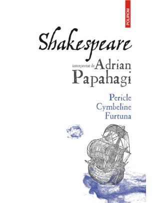 Shakespeare interpretat de Adrian Papahagi. Pericle • Cymbeline • Furtuna