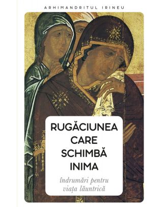 Rugăciunea care schimbă inima. Îndrumări pentru viața lăuntrică