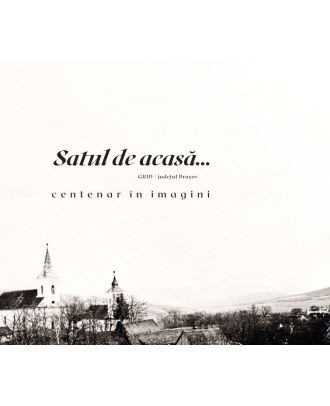 Satul de acasa. Centenar in imagini