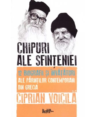 Chipuri ale sfințeniei. 12 biografii și învățături ale părinților contemporani din Grecia