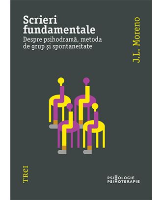 Scrieri fundamentale. Despre psihodramă, metoda de grup și spontaneitate