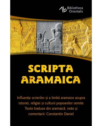 Scripta Aramaica. Influenta scrierilor si a limbii aramaice asupra istoriei, religiei si culturii popoarelor semite