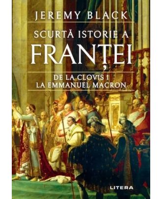 Scurtă istorie a Franței. De la Clovis I la Emmanuel Macron