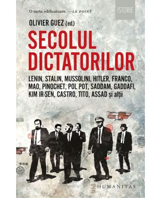 Secolul dictatorilor. Lenin, Stalin, Mussolini, Hitler, Franco, Mao, Pinochet, Pol Pot, Saddam, Gaddafi, Kim Ir-Sen, Castro, Tito, Assad și alții