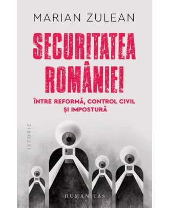 Securitatea României, între reformă, control civil și impostură