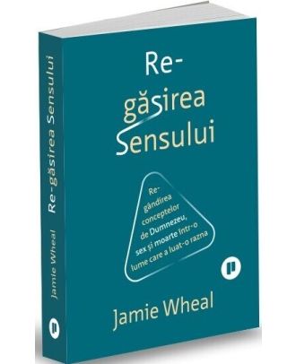 Regăsirea sensului. Regândirea conceptelor de Dumnezeu, sex și moarte într-o lume care a luat-o razna