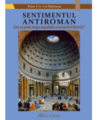 Sentimentul antiroman. Cum se poate integra papalitatea în ansamblul Bisericii