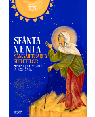 Sfânta Xenia, mângâietoarea sufletelor. Minuni petrecute în România