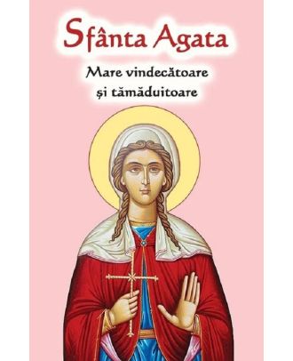 Sfanta Agata. Mare vindecatoare si tamaduitoare
