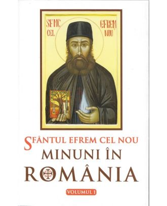 Sfântul Efrem cel Nou. Minuni în România (vol. I)