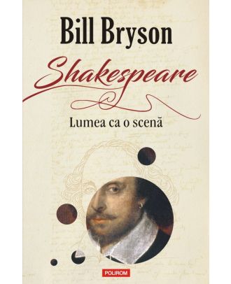 Shakespeare. Lumea ca o scenă