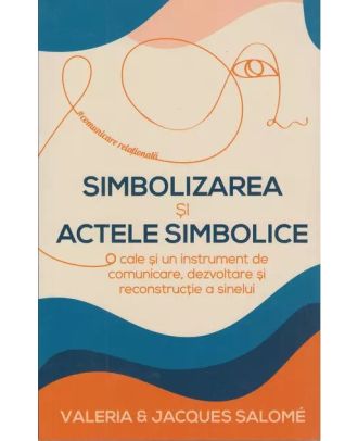 Simbolizarea si actele simbolice. O cale si un instrument de comunicare, dezvoltare si reconstructie a sinelui