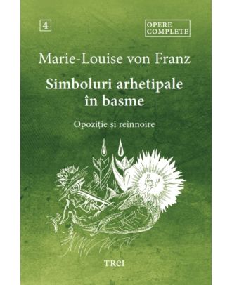 Simboluri arhetipale în basme. Opoziție și reînnoire (Opere complete, vol. 4)