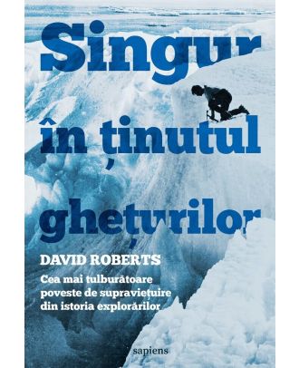 Singur în ținutul ghețurilor. Cea mai tulburătoare poveste de supraviețuire din istoria explorărilor
