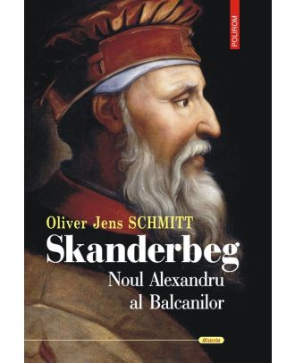 Skanderbeg. Noul Alexandru al Balcanilor