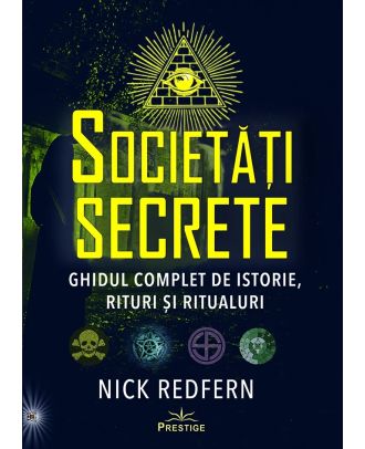 Societăți secrete. Ghidul complet de istorie, rituri și ritualuri