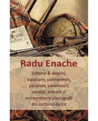 Sofisme & alegorii, bazaconii, palimpseste, parabole, paradoxuri, pastise, precum si extraordinare plastografii din cartierul de Est