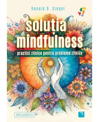 Soluţia mindfulness. Practici zilnice pentru probleme zilnice