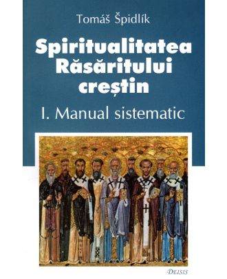 Spiritualitatea Răsăritului creştin (vol. I): manual sistematic