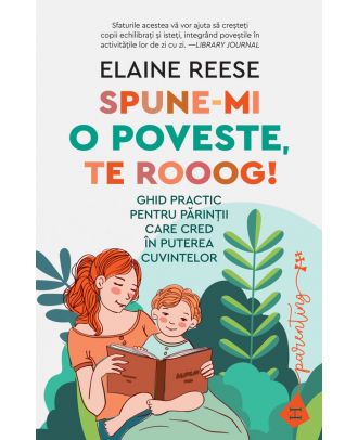 Spune-mi o poveste, te rooog! Ghid practic pentru părinții care cred în puterea cuvintelor