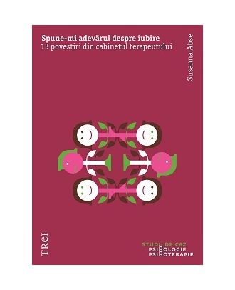 Spune-mi adevărul despre iubire. 13 povestiri din cabinetul terapeutului
