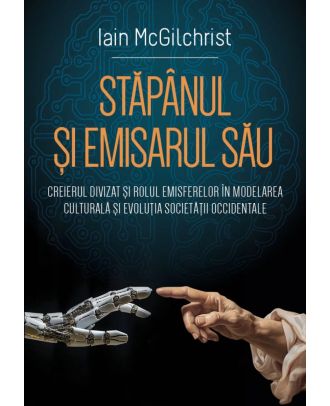 Stăpânul și emisarul său. Creierul divizat și rolul emisferelor în modelarea culturală și evoluția societății occidentale
