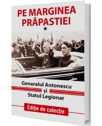 Pe marginea prapastiei (vol. 1): Generalul Antonescu si Statul Legionar
