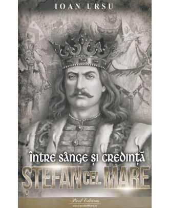Stefan cel Mare. Intre sange si credinta