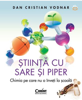 Ştiinţă cu sare şi piper. Chimia pe care nu o înveţi la şcoală