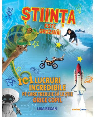 Stiinta este grozava! 101 lucruri incredibile pe care trebuie sa le stie orice copil