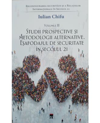 Reconfigurarea securității și a relațiilor internaționale în secolul 21 (vol. III). Studii prospective și metodologii alternative. Eșafodajul de securitate în secolul 21
