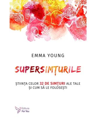 Supersimțurile. Știința celor 32 de simțuri ale tale și cum să le folosești