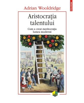 Aristocrația talentului. Cum a creat meritocrația lumea modernă
