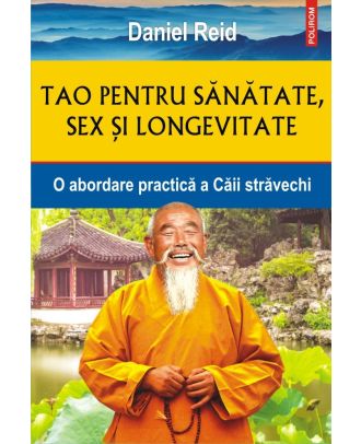 Tao pentru sănătate, sex şi longevitate. O abordare practică a Căii străvechi