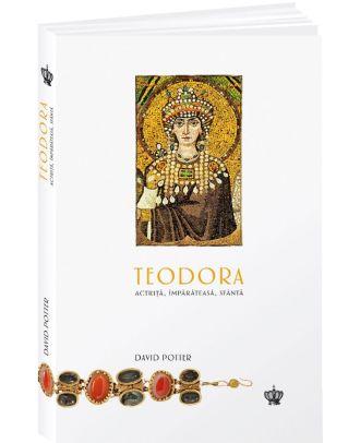Teodora. Actrita, imparateasa, sfanta