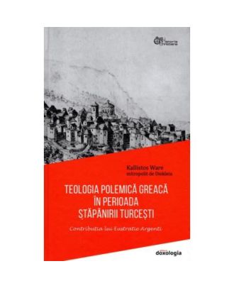 Teologia polemică greacă în perioada stăpânirii turcești. Contribuția lui Eustratie Argenti