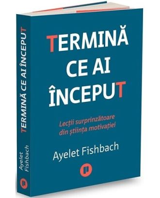 Termină ce ai început. Lecții surprinzătoare din știința motivației