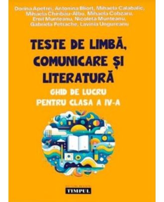 Teste de limba, comunicare si literatura. Ghid de lucru pentru clasa a IV-a