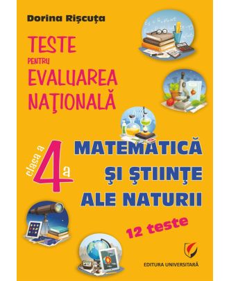 Teste pentru Evaluarea Naţională. Clasa a IV-a. Matematică şi ştiinţe ale naturii