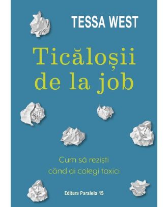 Ticalosii de la job. Cum sa rezisti cand ai colegi toxici