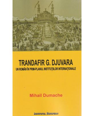 Trandafir G. Djuvara. Un roman in prim-planul institutiilor internationale