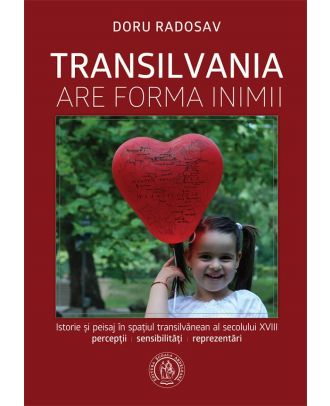 Transilvania are forma inimii. Istorie si peisaj in spatiul transilvanean al secolului XVIII